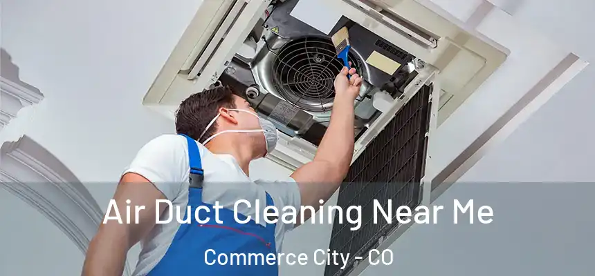  Air Duct Cleaning Near Me Commerce City - CO