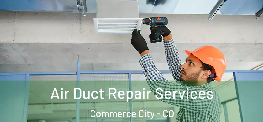  Air Duct Repair Services Commerce City - CO