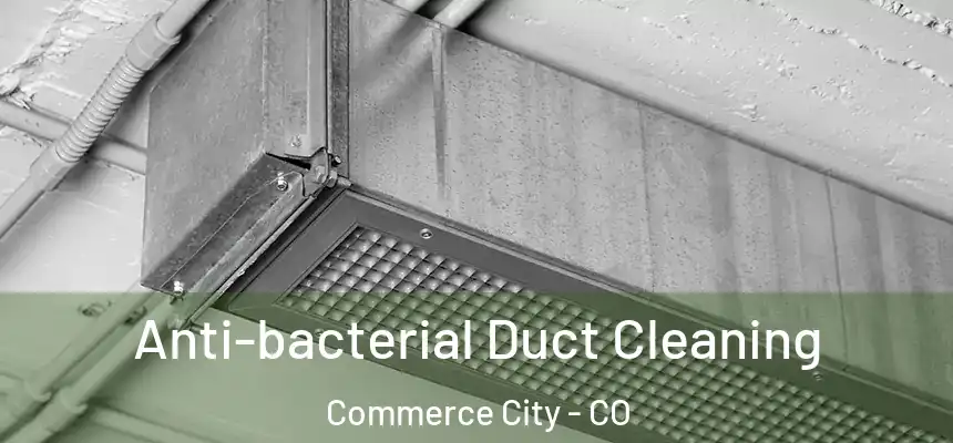  Anti-bacterial Duct Cleaning Commerce City - CO