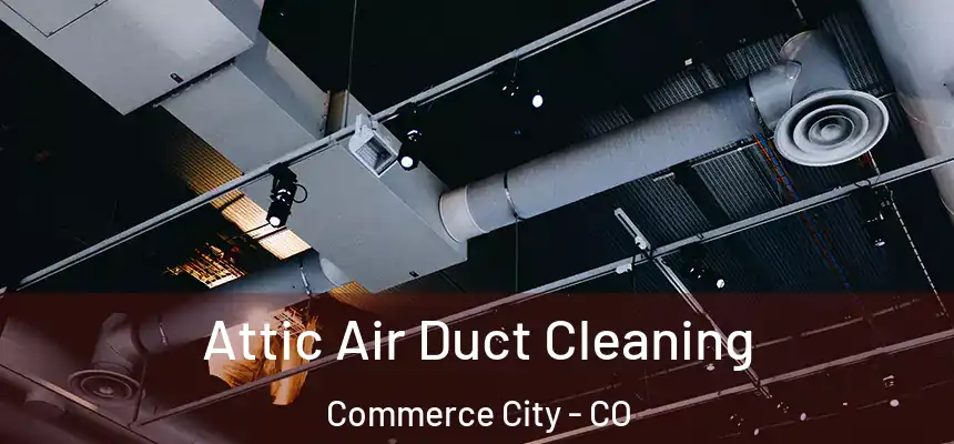  Attic Air Duct Cleaning Commerce City - CO