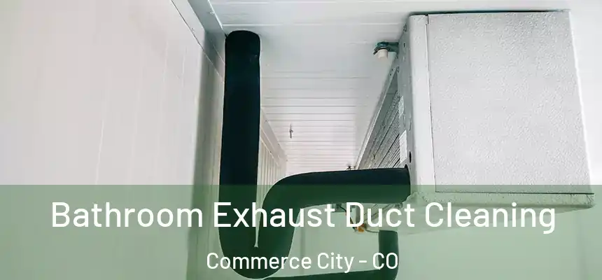  Bathroom Exhaust Duct Cleaning Commerce City - CO