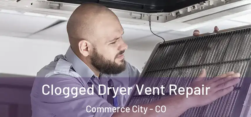  Clogged Dryer Vent Repair Commerce City - CO