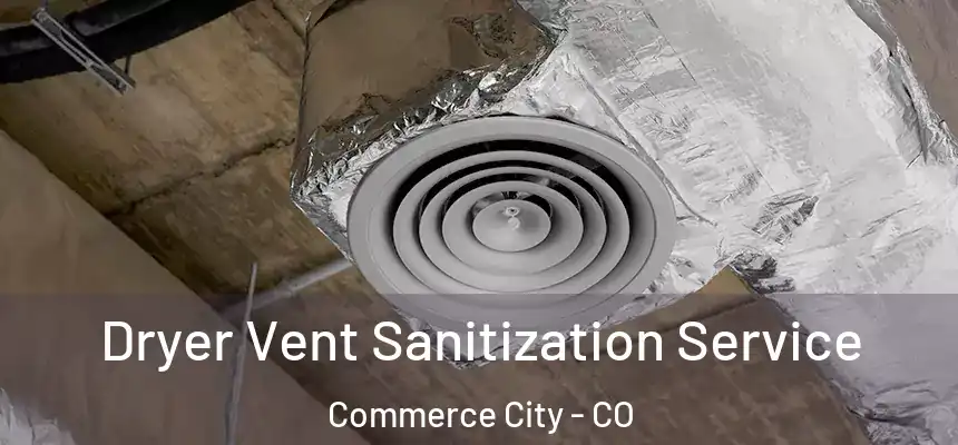  Dryer Vent Sanitization Service Commerce City - CO