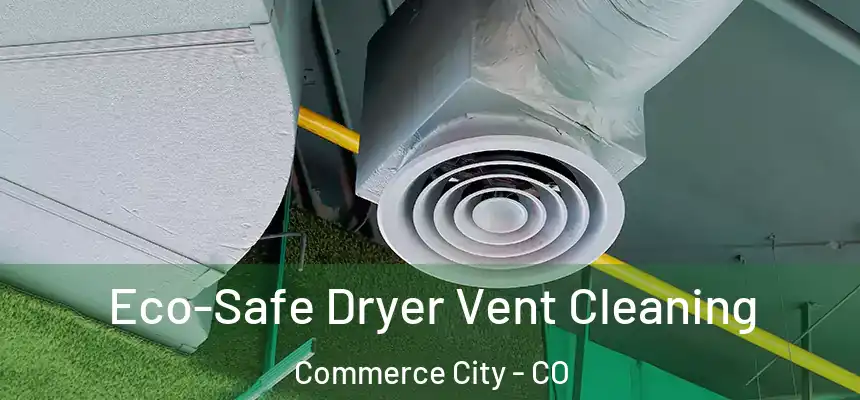  Eco-Safe Dryer Vent Cleaning Commerce City - CO
