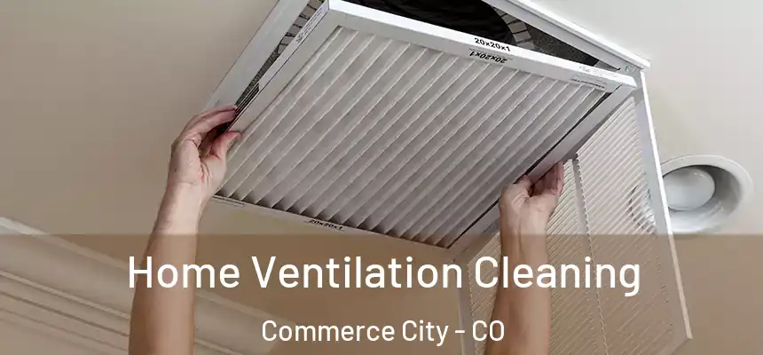  Home Ventilation Cleaning Commerce City - CO
