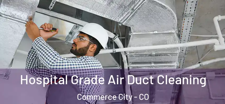  Hospital Grade Air Duct Cleaning Commerce City - CO