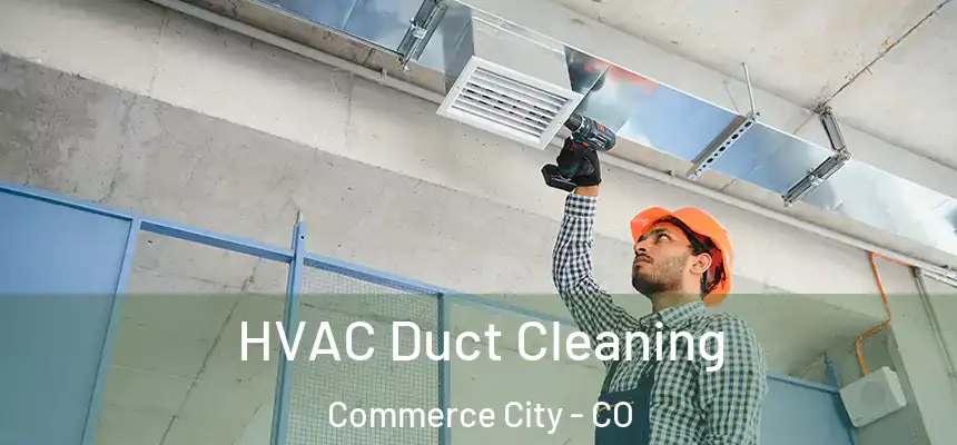  HVAC Duct Cleaning Commerce City - CO