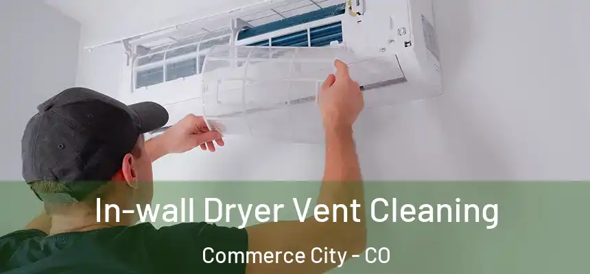 In-wall Dryer Vent Cleaning Commerce City - CO