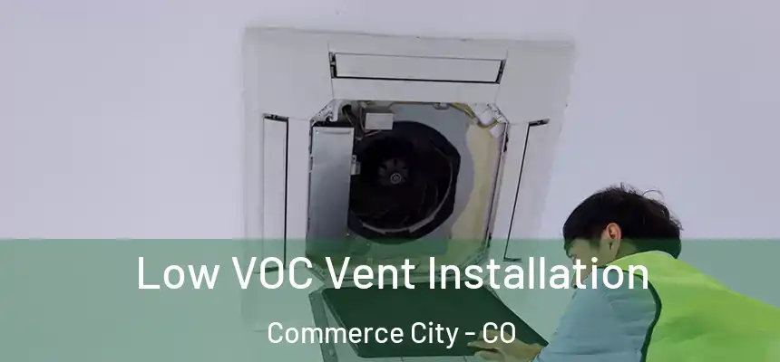  Low VOC Vent Installation Commerce City - CO