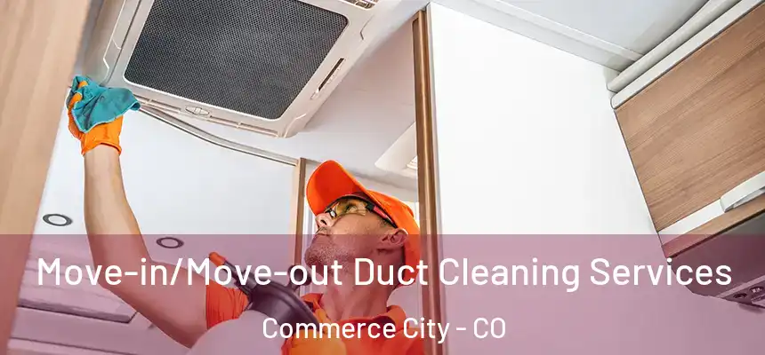  Move-in/Move-out Duct Cleaning Services Commerce City - CO