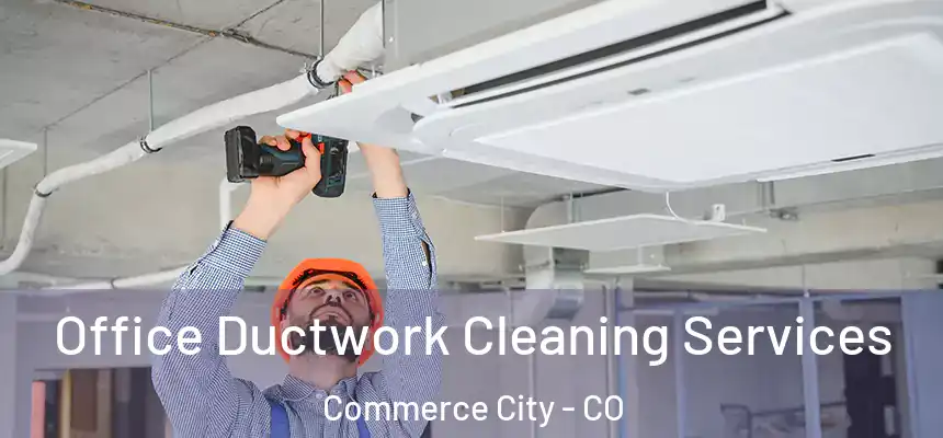  Office Ductwork Cleaning Services Commerce City - CO