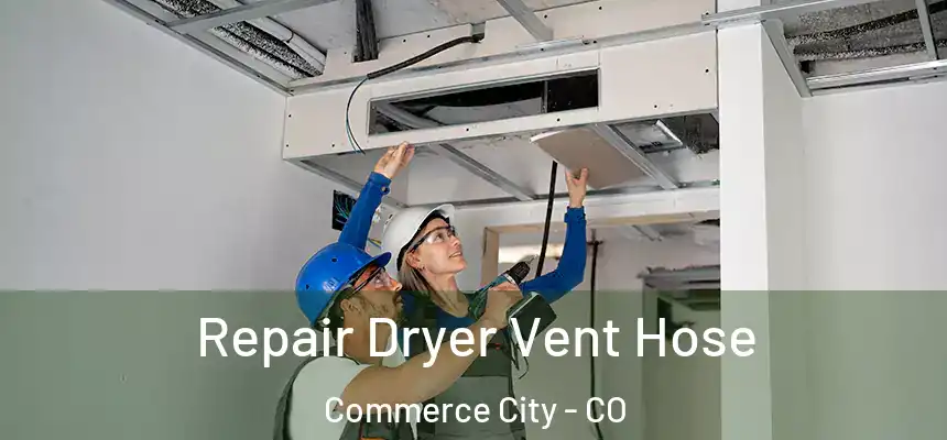  Repair Dryer Vent Hose Commerce City - CO
