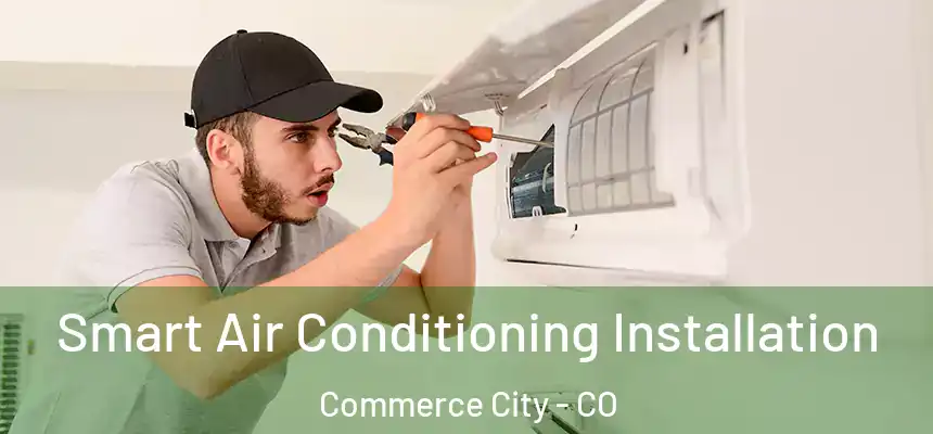  Smart Air Conditioning Installation Commerce City - CO
