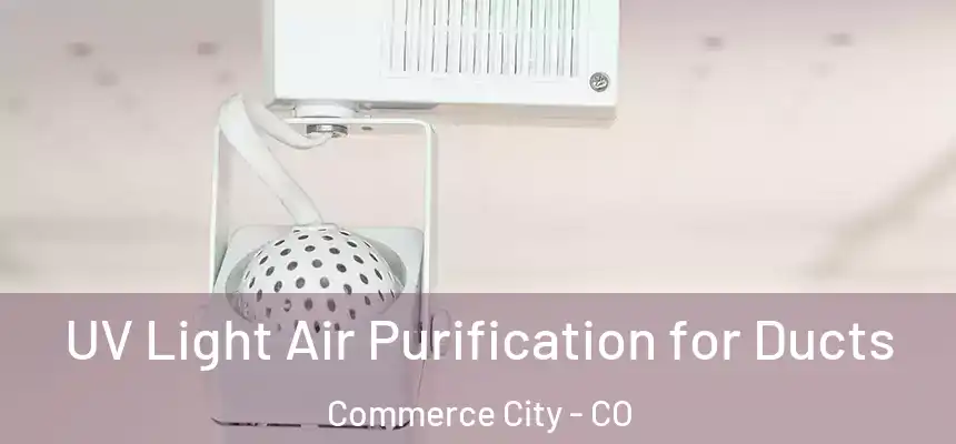  UV Light Air Purification for Ducts Commerce City - CO