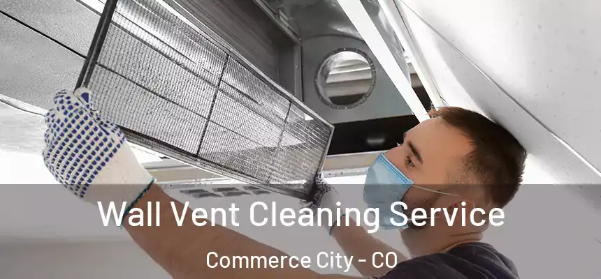  Wall Vent Cleaning Service Commerce City - CO