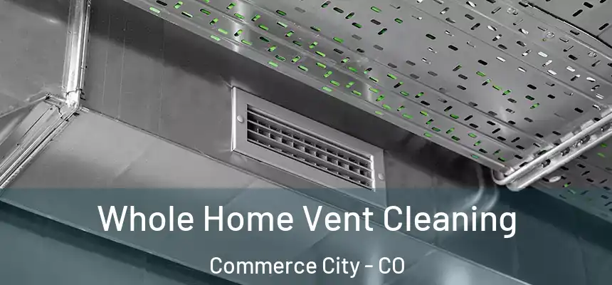  Whole Home Vent Cleaning Commerce City - CO